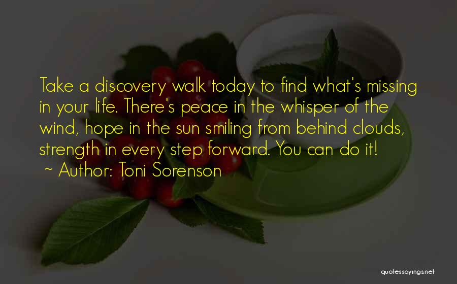 Toni Sorenson Quotes: Take A Discovery Walk Today To Find What's Missing In Your Life. There's Peace In The Whisper Of The Wind,