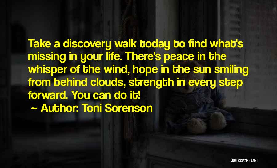 Toni Sorenson Quotes: Take A Discovery Walk Today To Find What's Missing In Your Life. There's Peace In The Whisper Of The Wind,