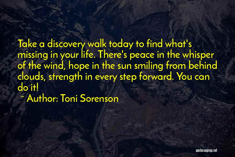 Toni Sorenson Quotes: Take A Discovery Walk Today To Find What's Missing In Your Life. There's Peace In The Whisper Of The Wind,