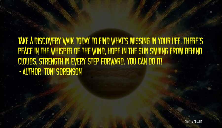 Toni Sorenson Quotes: Take A Discovery Walk Today To Find What's Missing In Your Life. There's Peace In The Whisper Of The Wind,