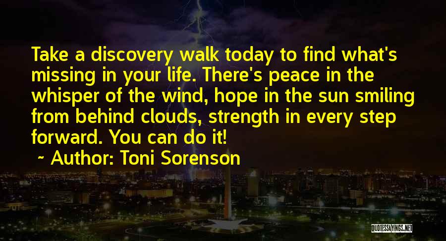 Toni Sorenson Quotes: Take A Discovery Walk Today To Find What's Missing In Your Life. There's Peace In The Whisper Of The Wind,