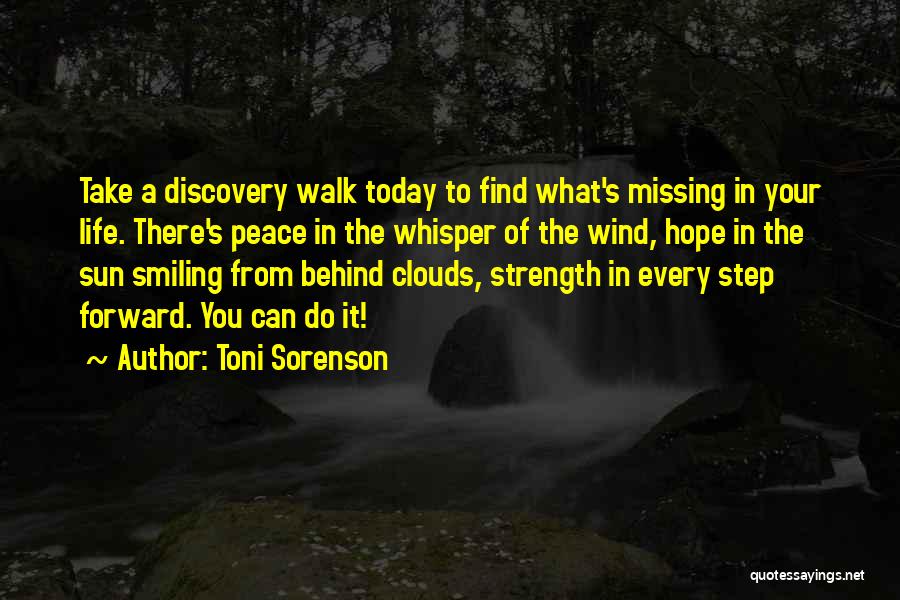 Toni Sorenson Quotes: Take A Discovery Walk Today To Find What's Missing In Your Life. There's Peace In The Whisper Of The Wind,