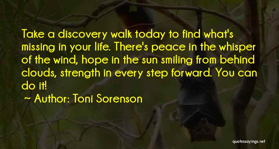 Toni Sorenson Quotes: Take A Discovery Walk Today To Find What's Missing In Your Life. There's Peace In The Whisper Of The Wind,