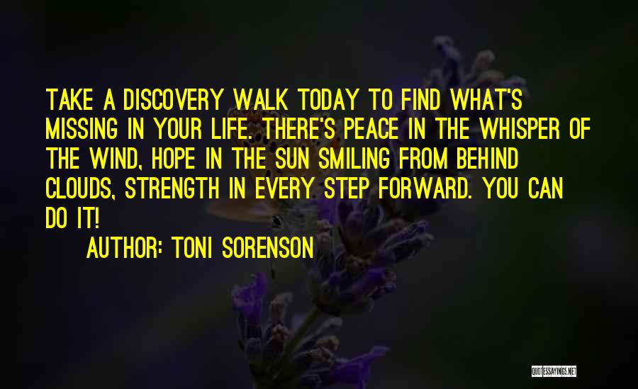 Toni Sorenson Quotes: Take A Discovery Walk Today To Find What's Missing In Your Life. There's Peace In The Whisper Of The Wind,