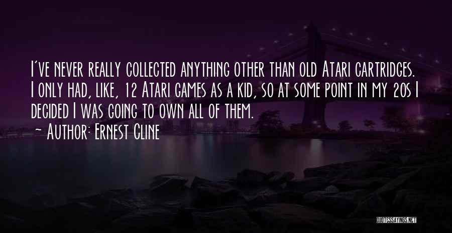 Ernest Cline Quotes: I've Never Really Collected Anything Other Than Old Atari Cartridges. I Only Had, Like, 12 Atari Games As A Kid,