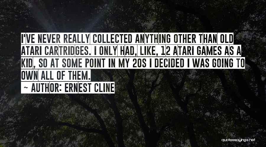 Ernest Cline Quotes: I've Never Really Collected Anything Other Than Old Atari Cartridges. I Only Had, Like, 12 Atari Games As A Kid,