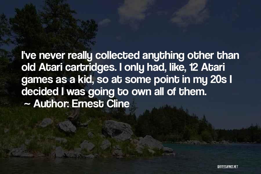 Ernest Cline Quotes: I've Never Really Collected Anything Other Than Old Atari Cartridges. I Only Had, Like, 12 Atari Games As A Kid,