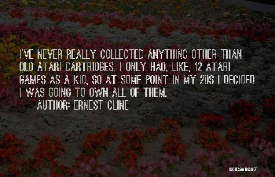 Ernest Cline Quotes: I've Never Really Collected Anything Other Than Old Atari Cartridges. I Only Had, Like, 12 Atari Games As A Kid,