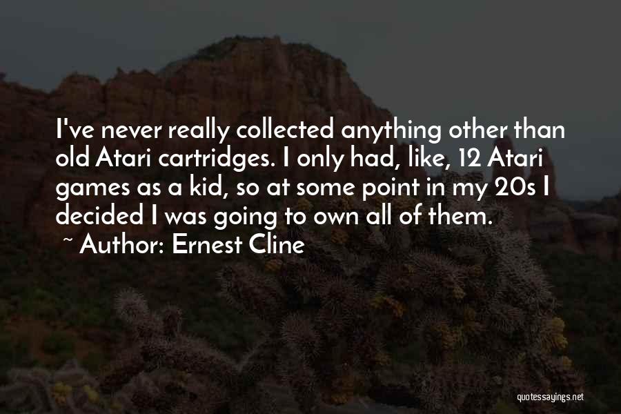 Ernest Cline Quotes: I've Never Really Collected Anything Other Than Old Atari Cartridges. I Only Had, Like, 12 Atari Games As A Kid,