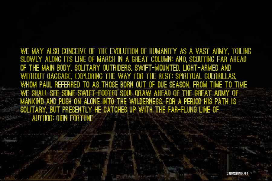 Dion Fortune Quotes: We May Also Conceive Of The Evolution Of Humanity As A Vast Army, Toiling Slowly Along Its Line Of March