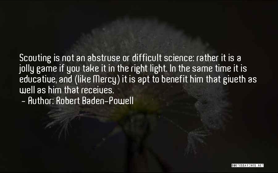 Robert Baden-Powell Quotes: Scouting Is Not An Abstruse Or Difficult Science: Rather It Is A Jolly Game If You Take It In The