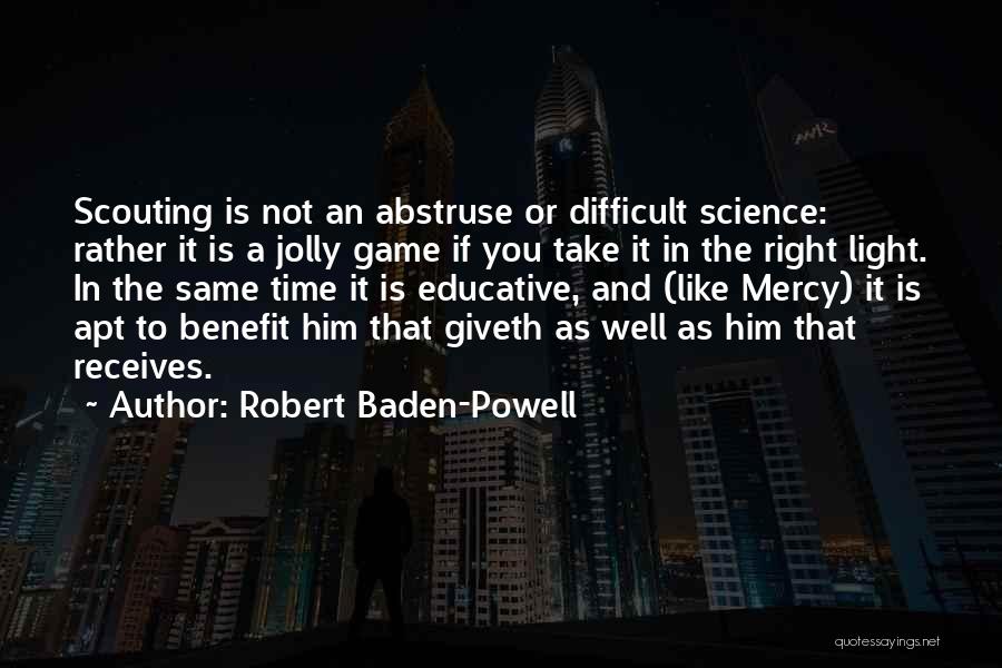 Robert Baden-Powell Quotes: Scouting Is Not An Abstruse Or Difficult Science: Rather It Is A Jolly Game If You Take It In The