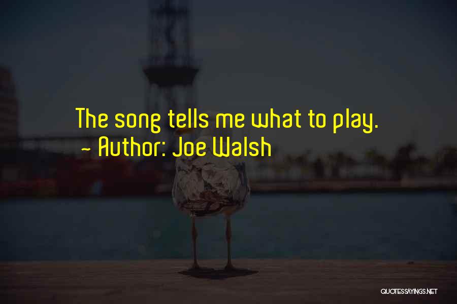 Joe Walsh Quotes: The Song Tells Me What To Play.