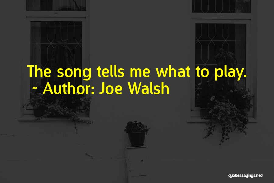 Joe Walsh Quotes: The Song Tells Me What To Play.