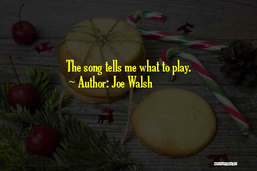 Joe Walsh Quotes: The Song Tells Me What To Play.