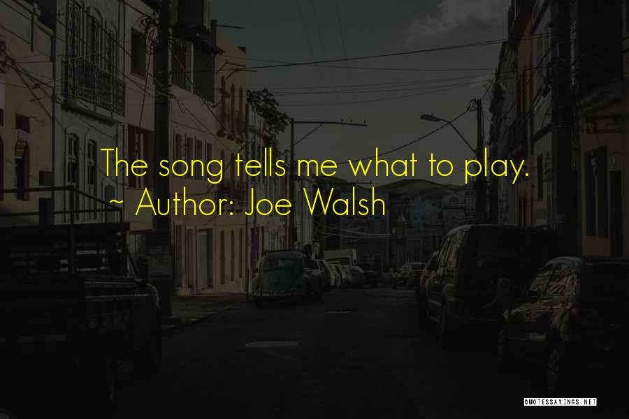 Joe Walsh Quotes: The Song Tells Me What To Play.