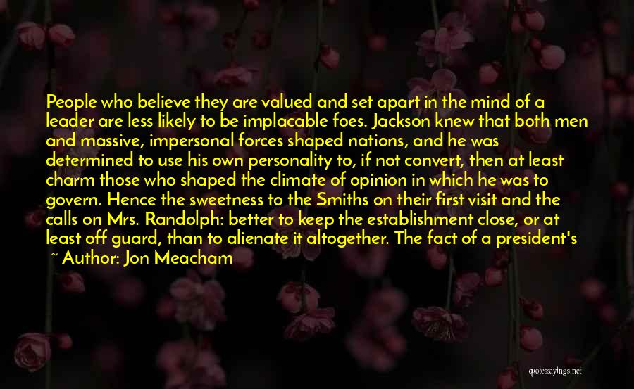 Jon Meacham Quotes: People Who Believe They Are Valued And Set Apart In The Mind Of A Leader Are Less Likely To Be