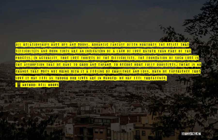 Bell Hooks Quotes: All Relationships Have Ups And Downs. Romantic Fantasy Often Nurtures The Belief That Difficulties And Down Times Are An Indication