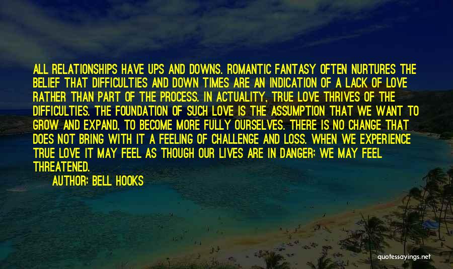 Bell Hooks Quotes: All Relationships Have Ups And Downs. Romantic Fantasy Often Nurtures The Belief That Difficulties And Down Times Are An Indication