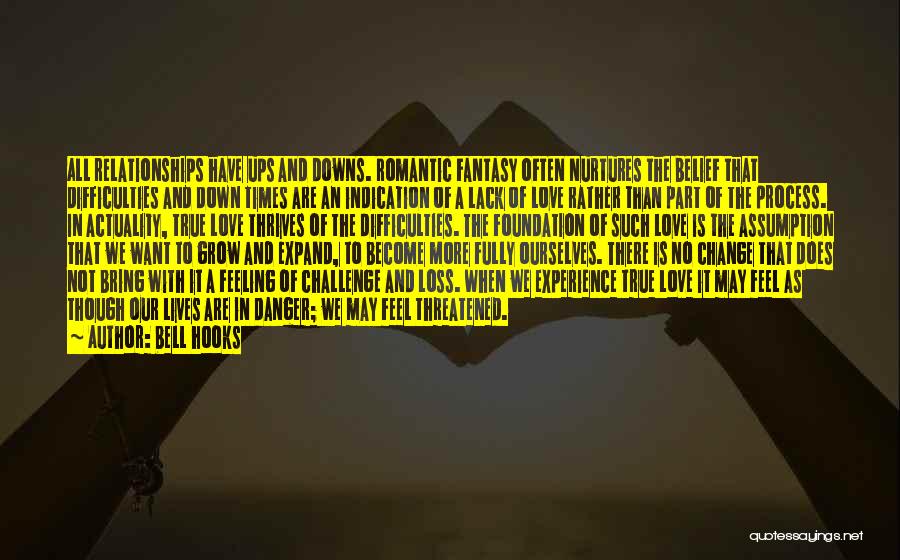 Bell Hooks Quotes: All Relationships Have Ups And Downs. Romantic Fantasy Often Nurtures The Belief That Difficulties And Down Times Are An Indication