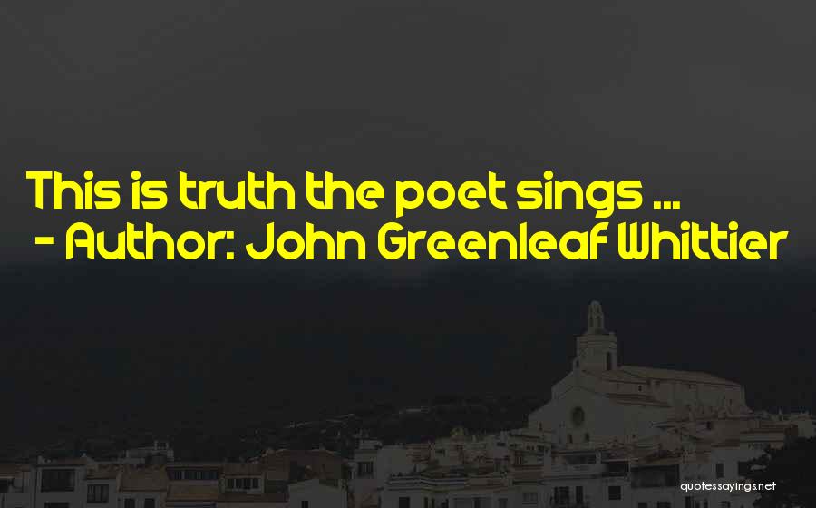 John Greenleaf Whittier Quotes: This Is Truth The Poet Sings ...