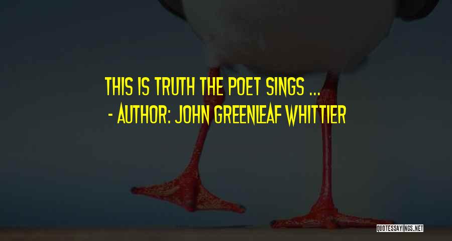 John Greenleaf Whittier Quotes: This Is Truth The Poet Sings ...