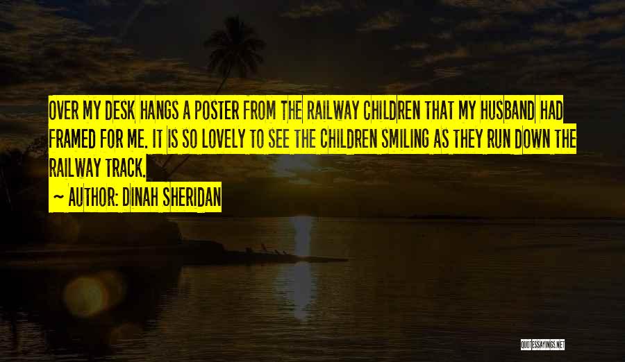 Dinah Sheridan Quotes: Over My Desk Hangs A Poster From The Railway Children That My Husband Had Framed For Me. It Is So