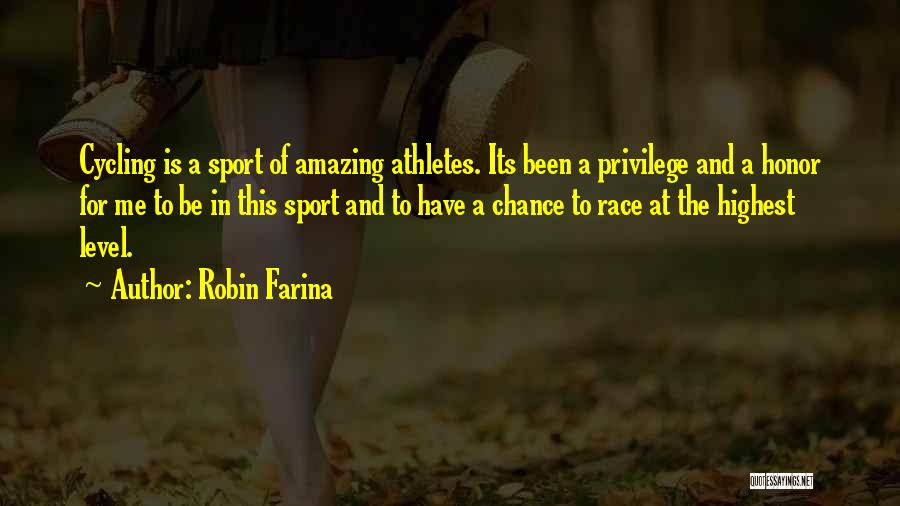 Robin Farina Quotes: Cycling Is A Sport Of Amazing Athletes. Its Been A Privilege And A Honor For Me To Be In This