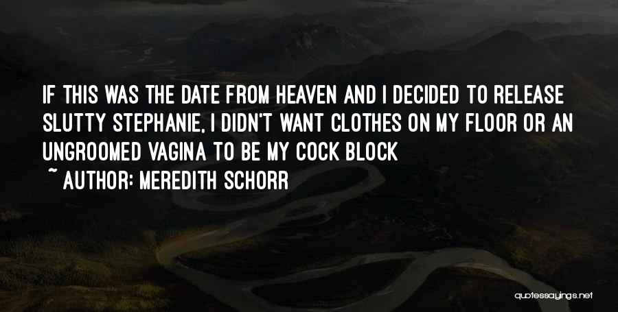 Meredith Schorr Quotes: If This Was The Date From Heaven And I Decided To Release Slutty Stephanie, I Didn't Want Clothes On My