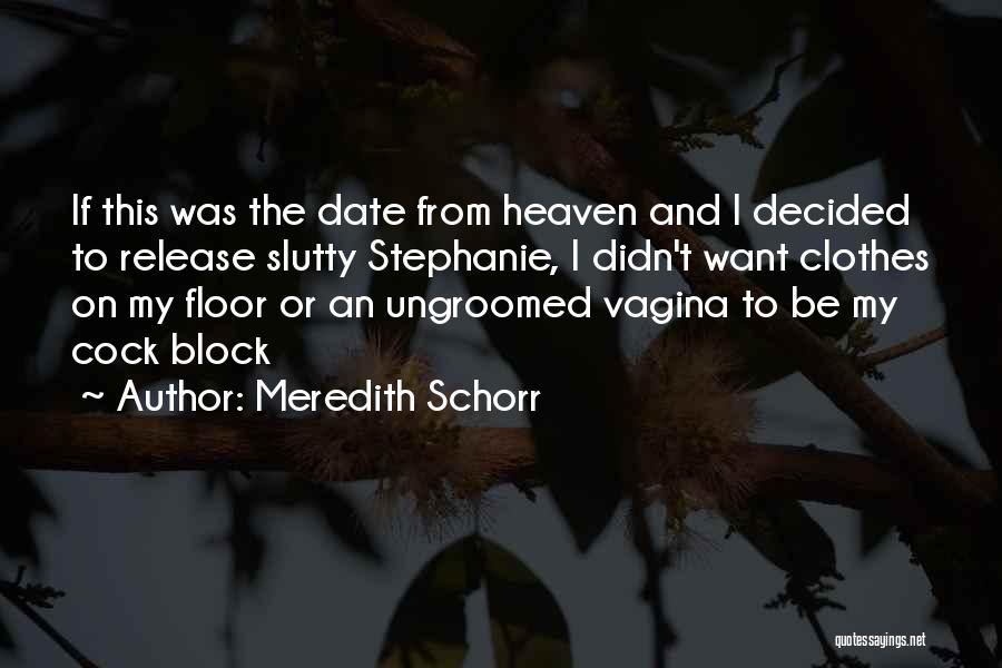 Meredith Schorr Quotes: If This Was The Date From Heaven And I Decided To Release Slutty Stephanie, I Didn't Want Clothes On My
