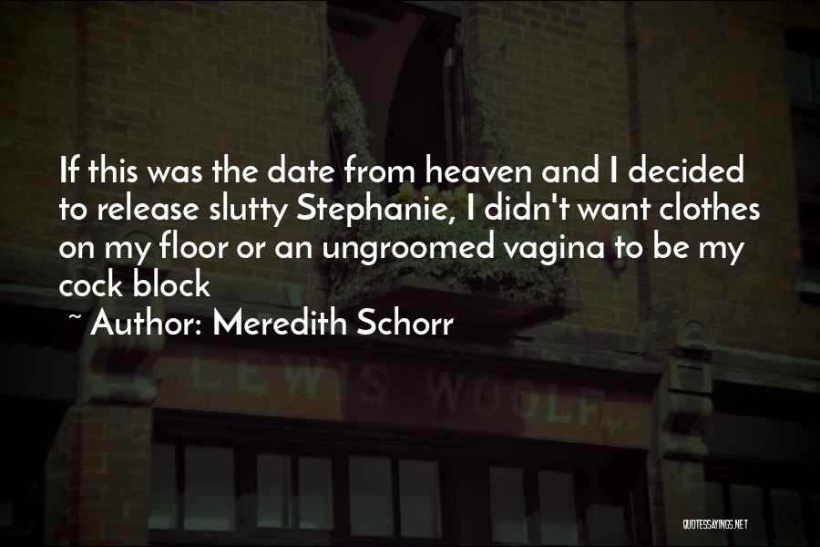 Meredith Schorr Quotes: If This Was The Date From Heaven And I Decided To Release Slutty Stephanie, I Didn't Want Clothes On My
