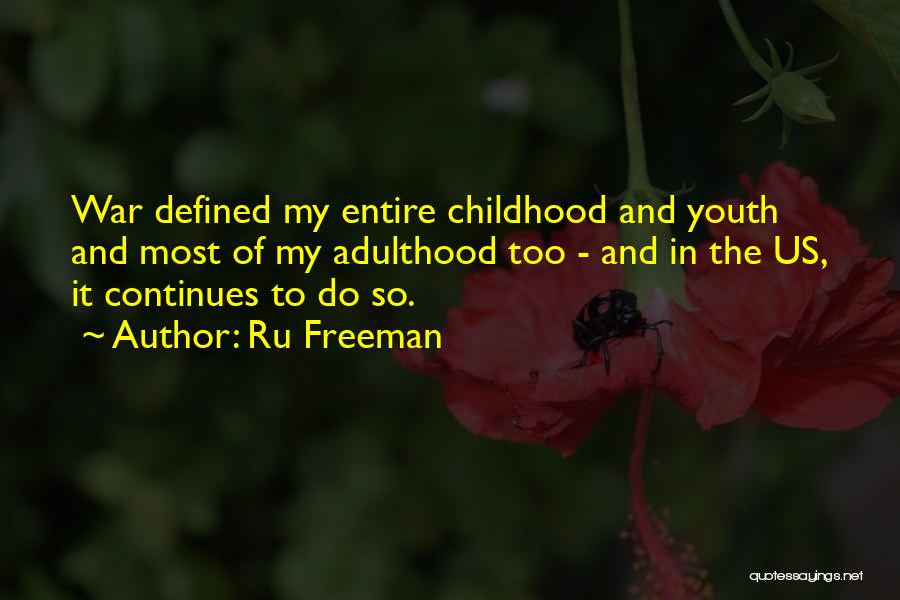 Ru Freeman Quotes: War Defined My Entire Childhood And Youth And Most Of My Adulthood Too - And In The Us, It Continues
