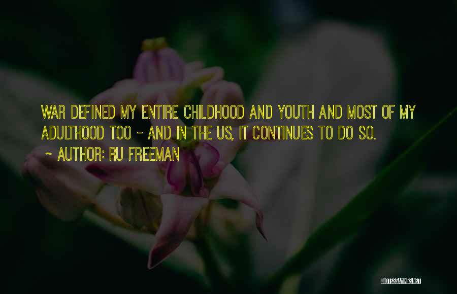 Ru Freeman Quotes: War Defined My Entire Childhood And Youth And Most Of My Adulthood Too - And In The Us, It Continues