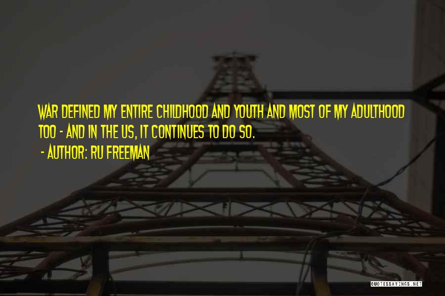 Ru Freeman Quotes: War Defined My Entire Childhood And Youth And Most Of My Adulthood Too - And In The Us, It Continues