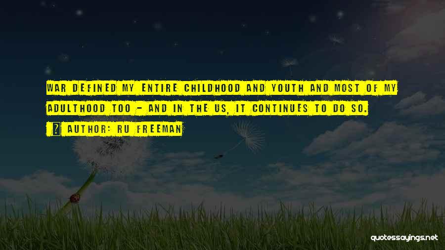 Ru Freeman Quotes: War Defined My Entire Childhood And Youth And Most Of My Adulthood Too - And In The Us, It Continues