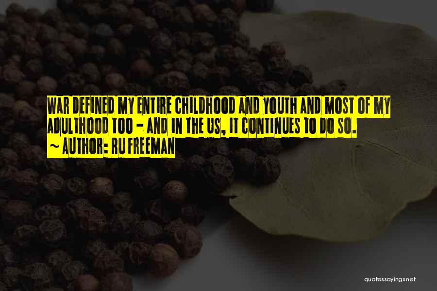 Ru Freeman Quotes: War Defined My Entire Childhood And Youth And Most Of My Adulthood Too - And In The Us, It Continues