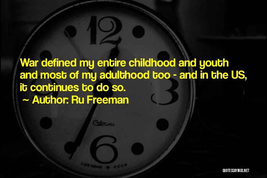 Ru Freeman Quotes: War Defined My Entire Childhood And Youth And Most Of My Adulthood Too - And In The Us, It Continues