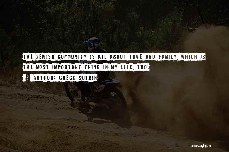 Gregg Sulkin Quotes: The Jewish Community Is All About Love And Family, Which Is The Most Important Thing In My Life, Too.