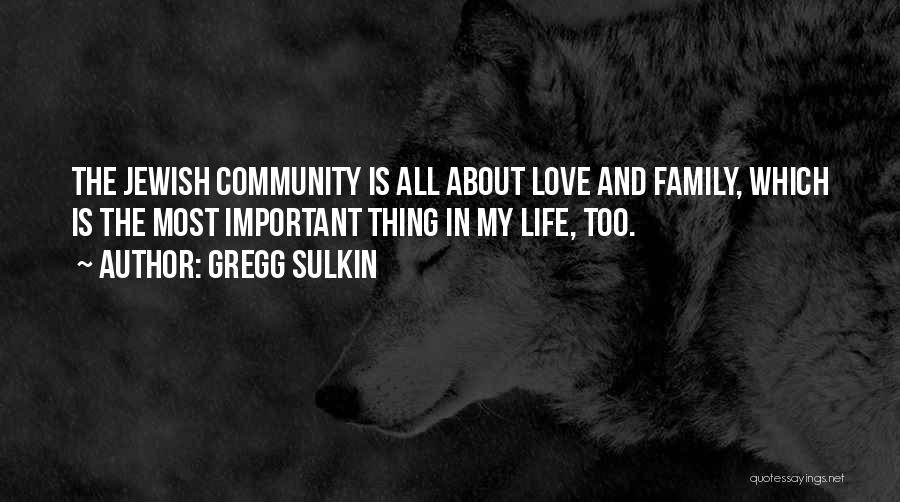 Gregg Sulkin Quotes: The Jewish Community Is All About Love And Family, Which Is The Most Important Thing In My Life, Too.