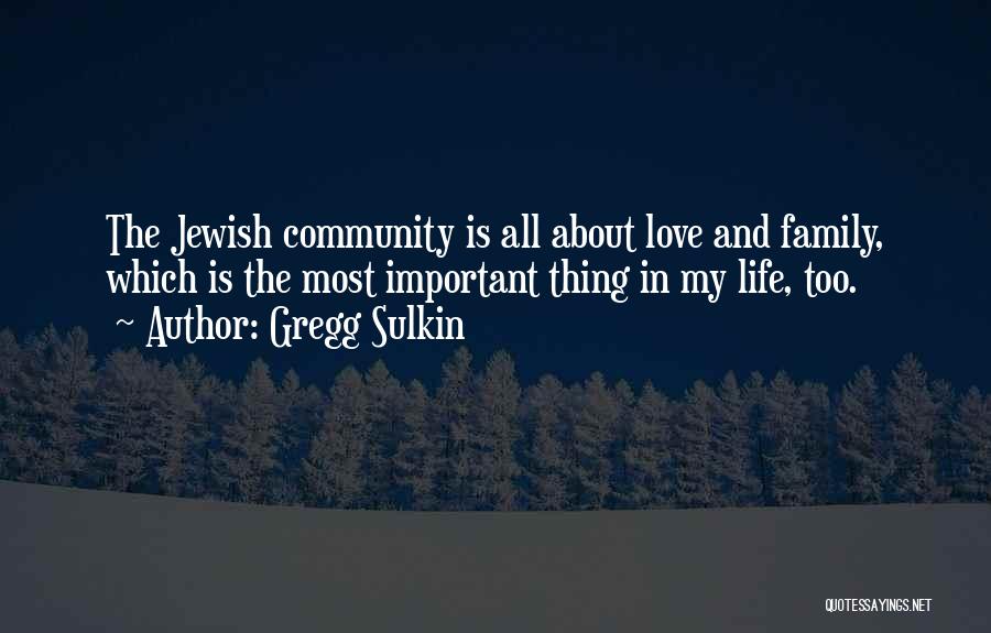 Gregg Sulkin Quotes: The Jewish Community Is All About Love And Family, Which Is The Most Important Thing In My Life, Too.