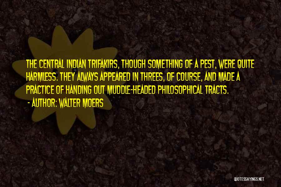 Walter Moers Quotes: The Central Indian Trifakirs, Though Something Of A Pest, Were Quite Harmless. They Always Appeared In Threes, Of Course, And