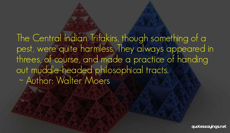 Walter Moers Quotes: The Central Indian Trifakirs, Though Something Of A Pest, Were Quite Harmless. They Always Appeared In Threes, Of Course, And