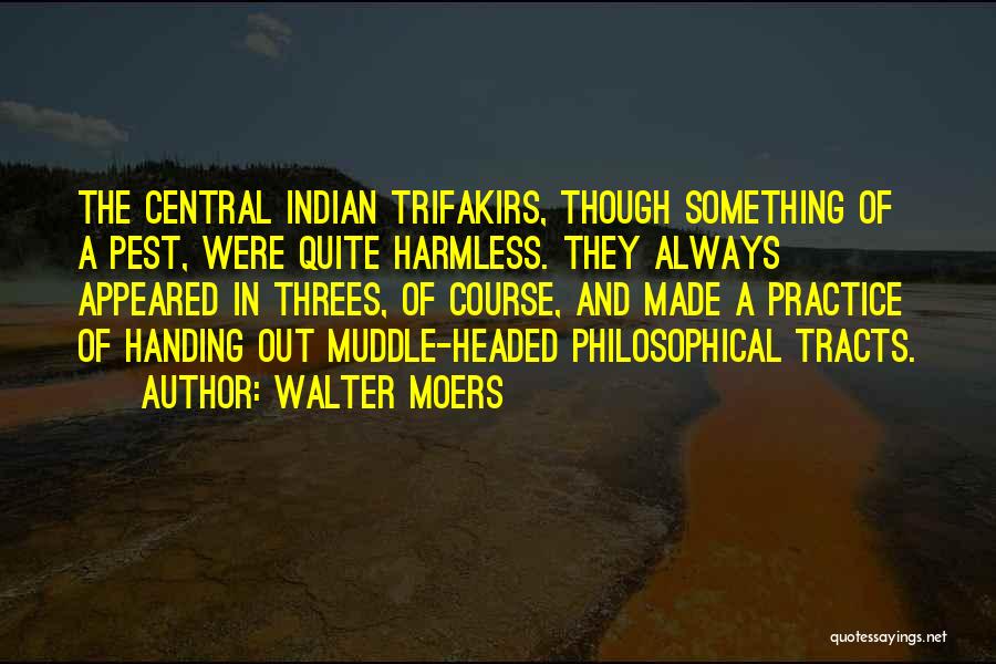 Walter Moers Quotes: The Central Indian Trifakirs, Though Something Of A Pest, Were Quite Harmless. They Always Appeared In Threes, Of Course, And