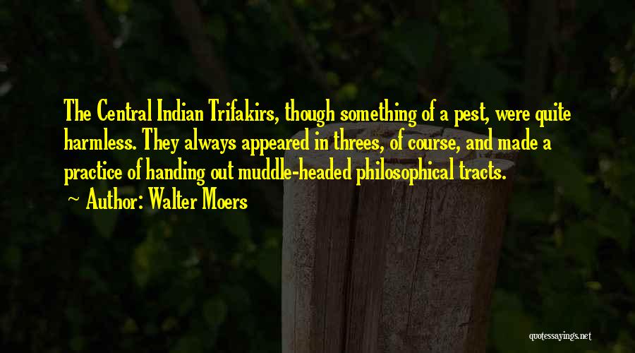 Walter Moers Quotes: The Central Indian Trifakirs, Though Something Of A Pest, Were Quite Harmless. They Always Appeared In Threes, Of Course, And