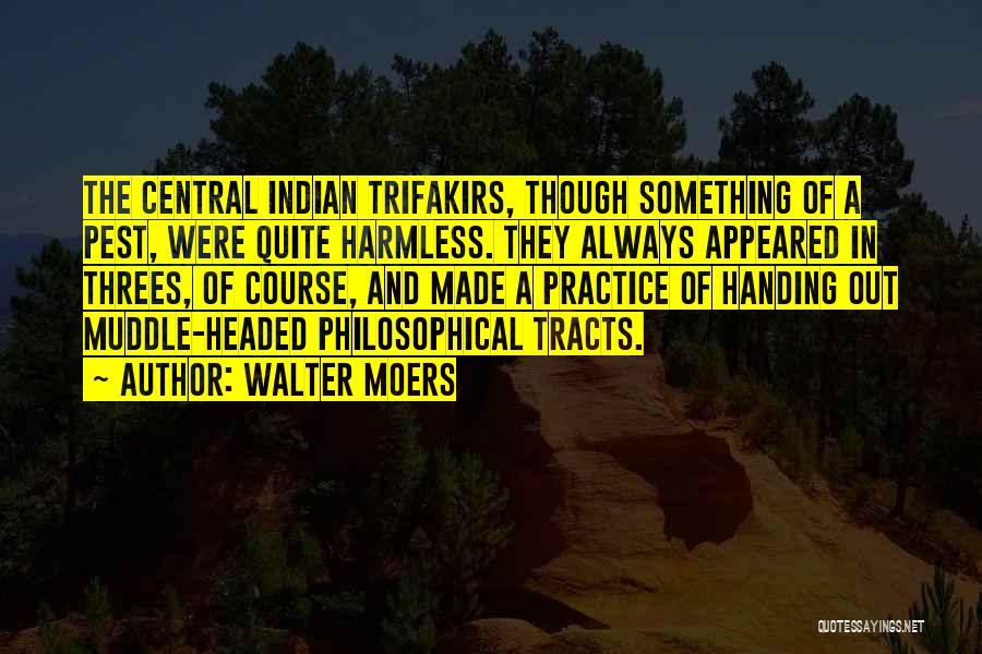 Walter Moers Quotes: The Central Indian Trifakirs, Though Something Of A Pest, Were Quite Harmless. They Always Appeared In Threes, Of Course, And