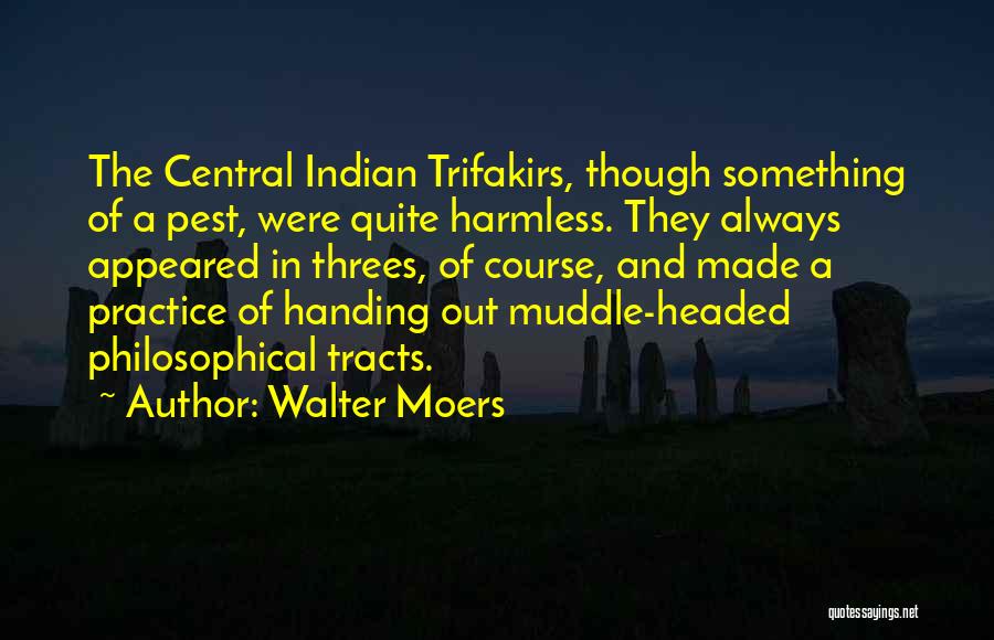 Walter Moers Quotes: The Central Indian Trifakirs, Though Something Of A Pest, Were Quite Harmless. They Always Appeared In Threes, Of Course, And