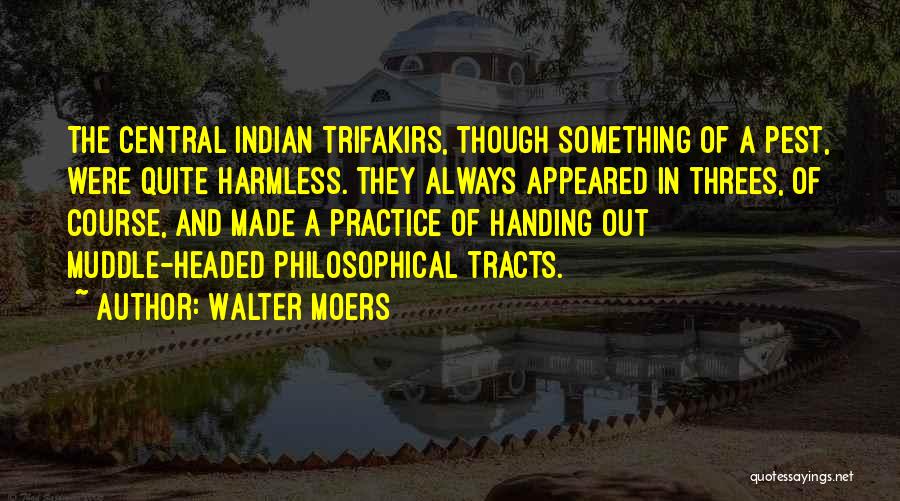 Walter Moers Quotes: The Central Indian Trifakirs, Though Something Of A Pest, Were Quite Harmless. They Always Appeared In Threes, Of Course, And