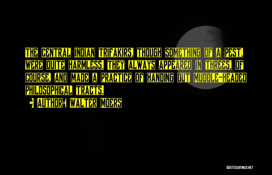 Walter Moers Quotes: The Central Indian Trifakirs, Though Something Of A Pest, Were Quite Harmless. They Always Appeared In Threes, Of Course, And