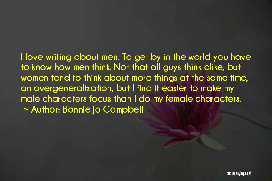 Bonnie Jo Campbell Quotes: I Love Writing About Men. To Get By In The World You Have To Know How Men Think. Not That