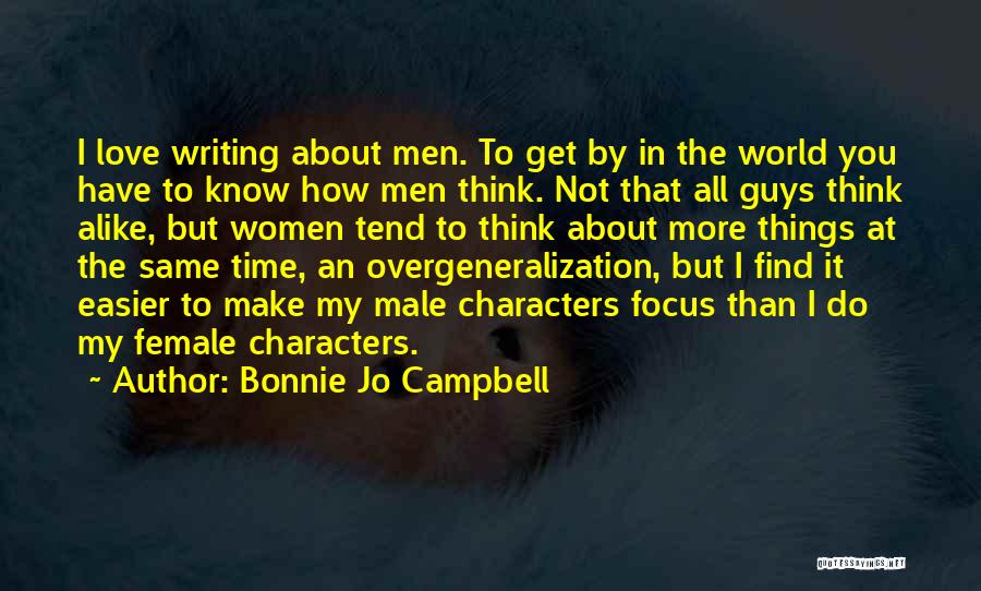 Bonnie Jo Campbell Quotes: I Love Writing About Men. To Get By In The World You Have To Know How Men Think. Not That